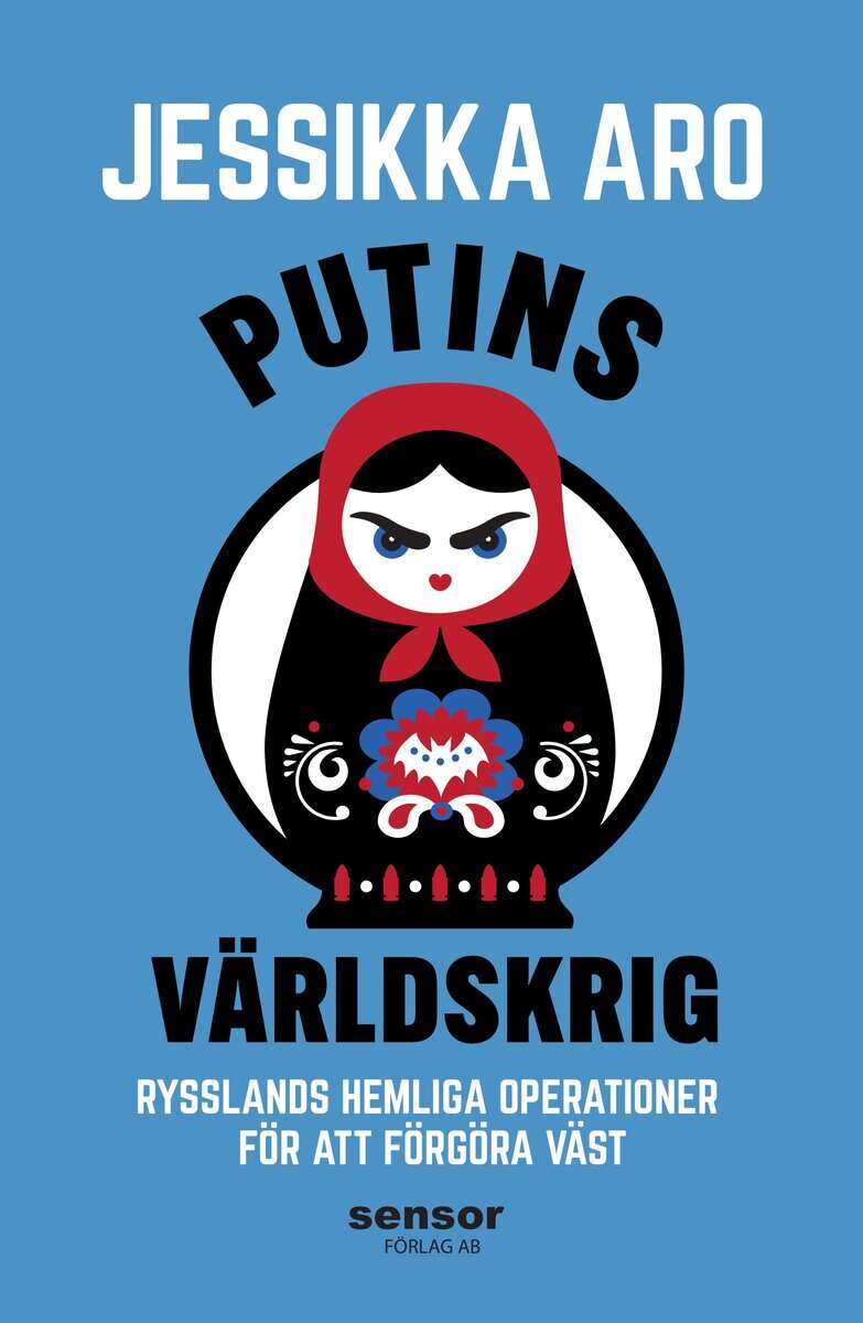 Aro, Jessikka | Putins världskrig : Rysslands hemliga operationer för att förgöra väst