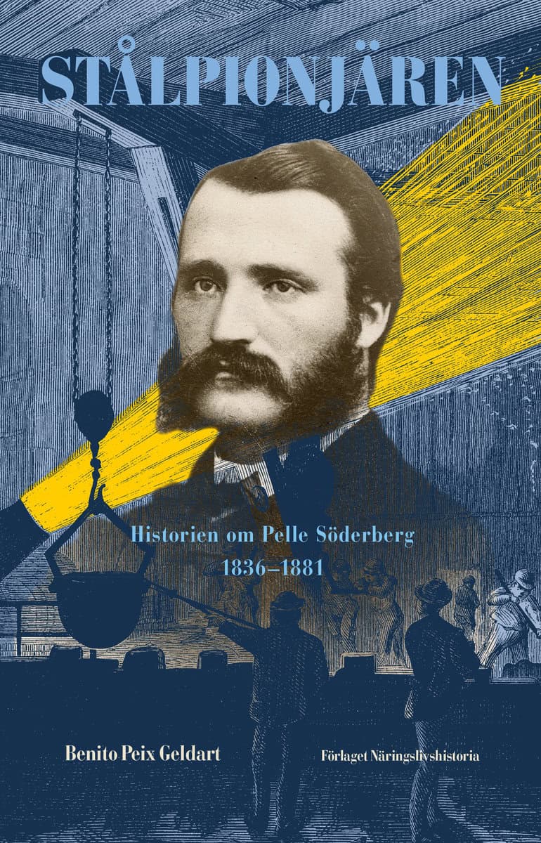 Peix Geldart, Benito | Stålpionjären : historien om Pelle Söderberg 1836 - 1881 : Historien om Pelle Söderberg 1836 - 1881