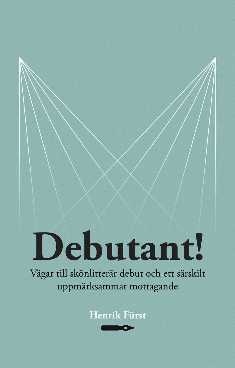 Fürst, Henrik | Debutant! Vägar till skönlitterär debut och ett särskilt uppmärksammat mottagande