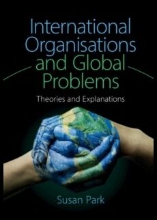 Park, Susan (university Of Sydney) | International organisations and global problems : Theories and explanations