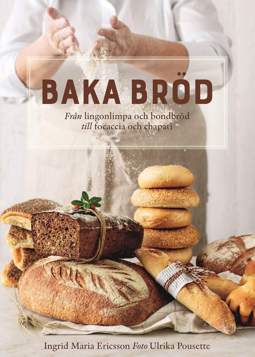 Maria Ericsson, Ingrid | Baka bröd : Från lingonlimpa och bondbröd till focaccia och chapati