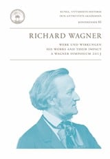 Jarlert, Anders | Richard Wagner : Werk und Wirkungen : his works and their impact : a Wagner symposium 2013