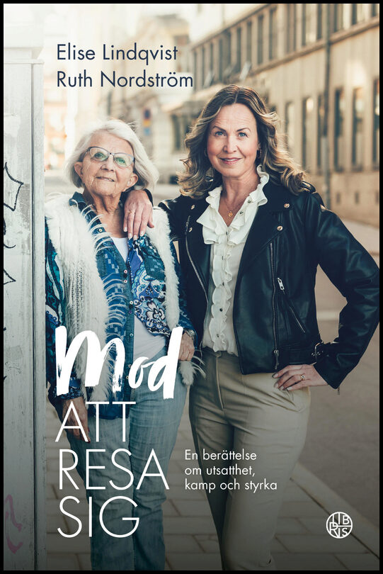 Lindqvist, Elise | Nordström, Ruth | Mod att resa sig : Efter 25 år på gatan