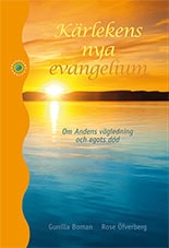 Boman, Gunilla | Öfverberg, Rose | Kärlekens nya evangelium : Om Andens vägledning och egots död