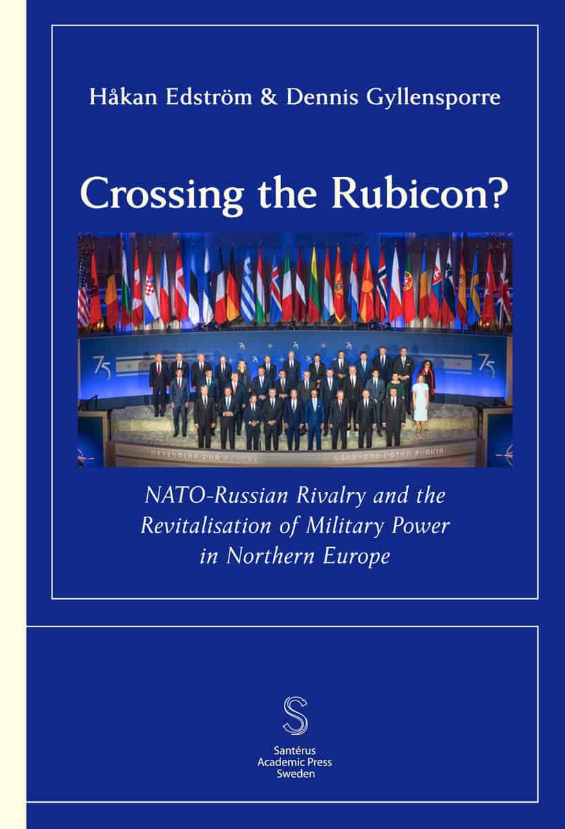 Gyllensporre, Dennis | Edström, Håkan | Crossing the Rubicon : NATO-Russian Rivalry and the Revitalisation of Milit