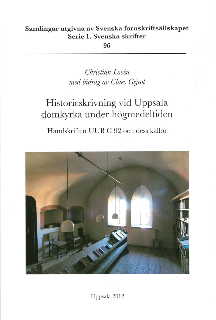 Lovén, Christian | Gejrot, Claes | Historieskrivning vid Uppsala domkyrka under högmedeltiden : Handskriften UUB C 92 o...