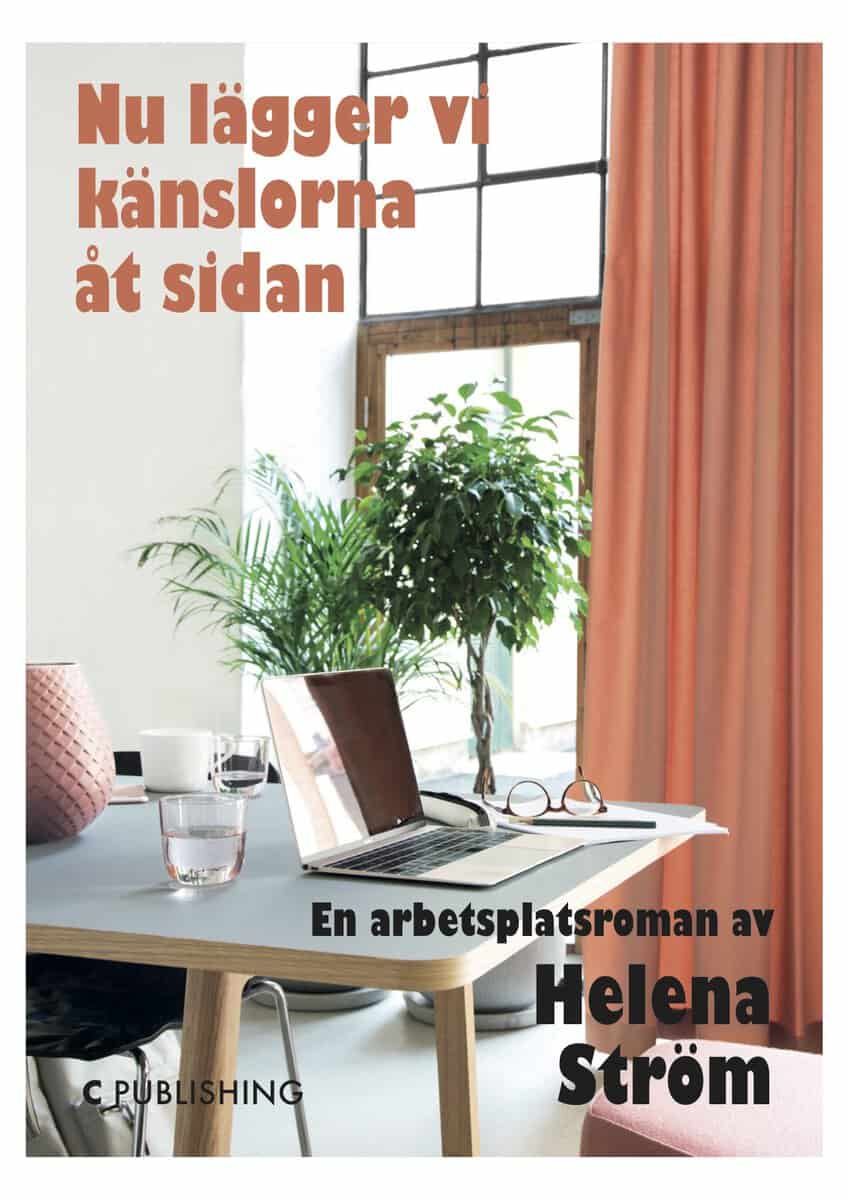 Ström, Helena | Nu lägger vi känslorna åt sidan : En arbetsplatsroman
