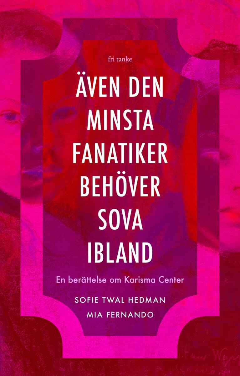 Twal Hedman, Sofie | Fernando, Mia | Även den minsta fanatiker behöver sova ibland : En berättelse om Karisma Center
