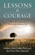 Bonnie Glass-Coffin | don Oscar Miro-Quesada | Lessons In Courage : Peruvian Shamanic Wisdom for Everyday Life