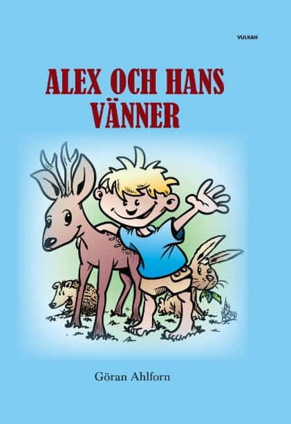 Ahlforn, Göran | Alex och hans vänner : Sagor om en pojke och hans djurvänners spännande, fantasifulla och roliga äventyr