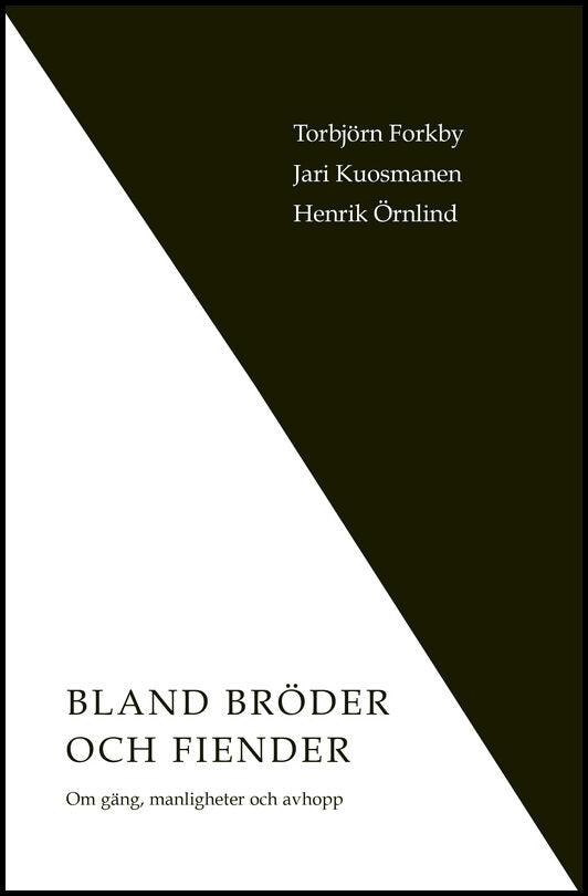 Forkby, Torbjörn| Kuosmanen, Jari| Örnlind, Henrik | Bland bröder och fiender. Om gäng, manligheter och avhopp