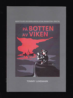 Lundmark, Tommy | På botten av viken : Berättelser om norrlandskustens dramatiska 1900-tal