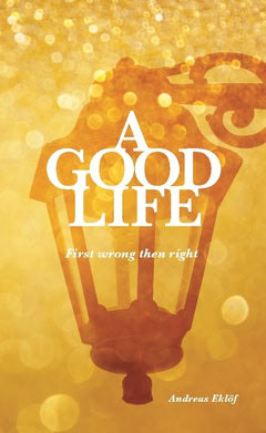Eklöf, Andreas | A good life : First wrong then right