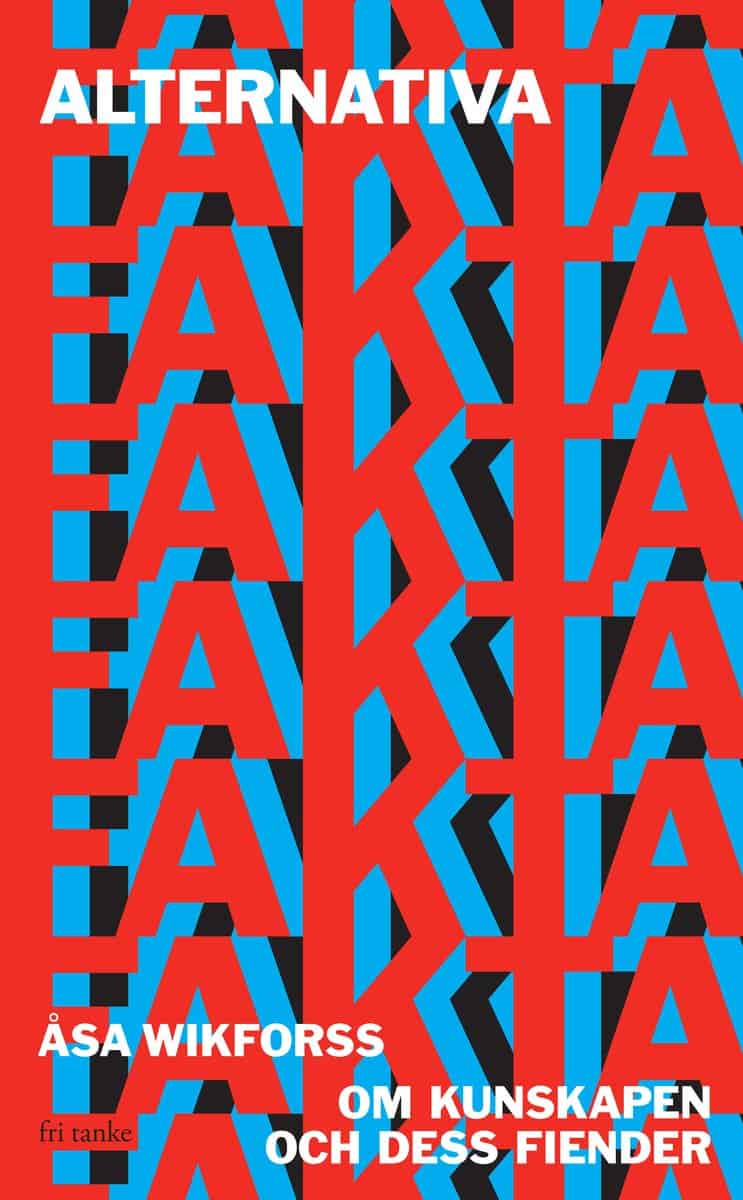 Wikforss, Åsa | Alternativa fakta : Om kunskapen och dess fiender