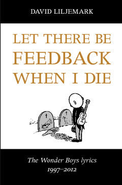Liljemark, David | Let there be feedback when I die : The Wonder Boys lyrics 1997-2012