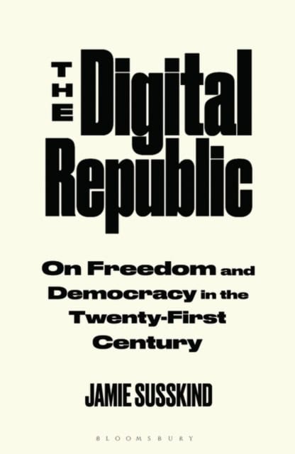 Susskind, Jamie | Digital Republic : On Freedom and Democracy in the 21st Century