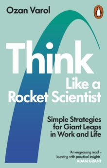 Varol, Ozan | Think Like a Rocket Scientist : Simple Strategies for Giant Leaps in Work a