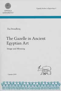 Strandberg, Åsa | The gazelle in ancient Egyptian art : Image and meaning