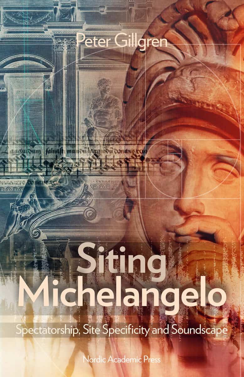 Gillgren, Peter | Siting Michelangelo : Spectatorship, Site Specificity and Soundscape