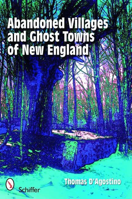 Thomas D’Agostino | Abandoned Villages And Ghost Towns Of New England
