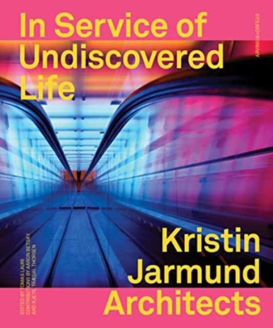 Lauri, Tomas | Thorsen, Kjetil | Betsky, Aaron | In service of undiscovered life : Kristin Jarmund architects