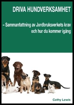 Cathy, Lewis | Driva hundverksamhet : Sammanfattning av Jordbruksverkets krav och hur du kommer igång