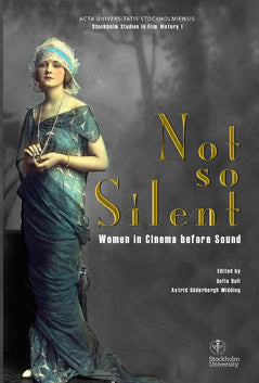 Bull, Sofia | Söderbergh Widding, Astrid | Not so silent : Women in cinema before sound
