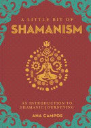 Ana, Campos | A Little Bit of Shamanism : An Introduction to Shamanic Journeying