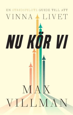 Villman, Max | Nu kör vi : – en stridspilots guide till att vinna i livet
