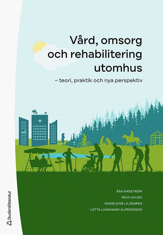 Engström, Åsa | Juuso, Päivi | et al | Vård, omsorg och rehabilitering utomhus : Teori, praktik och nya perspektiv