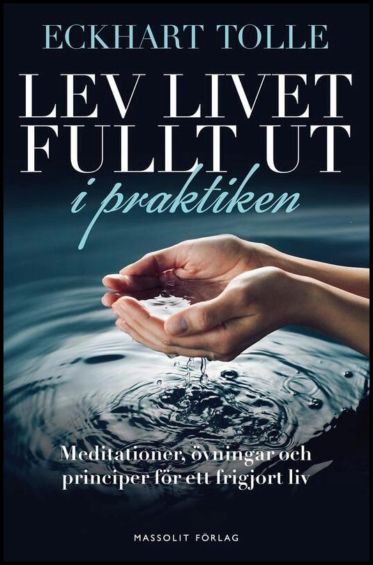Tolle, Eckhart | Lev livet fullt ut i praktiken : Meditationer, övningar och principer för ett frigjort liv