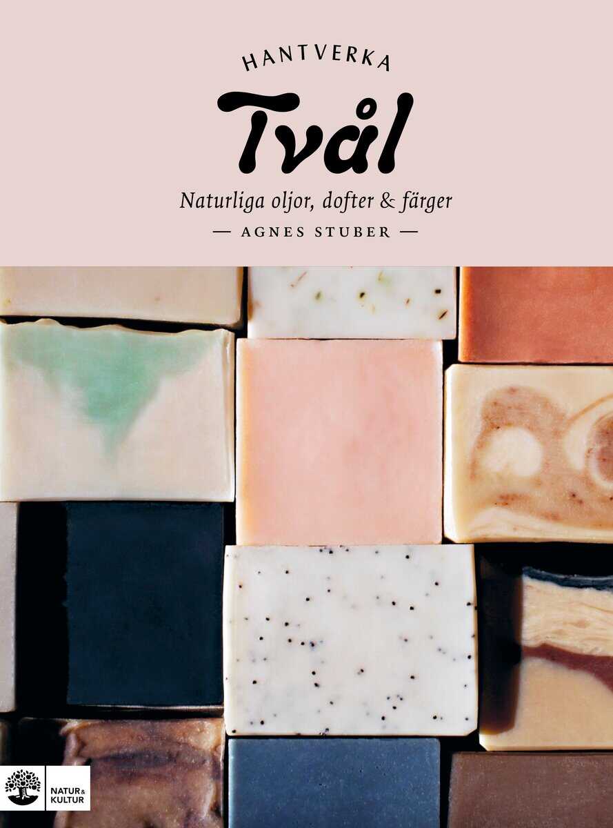 Stuber, Agnes | Tvål : Naturliga oljor, dofter & färger