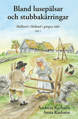Karlsson, Andreas | Karlsson, Anna | Bland lusepälsar och stubbakärringar : Skällsord i Halland i gångna tider. Del 1