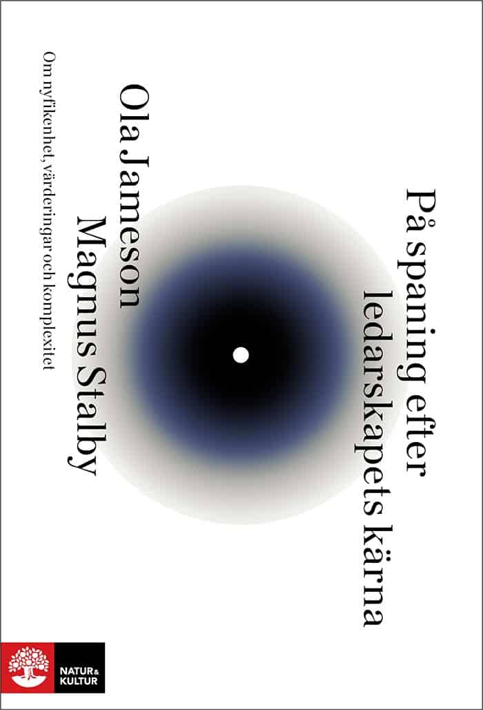 Jameson, Ola | Stalby, Magnus | På spaning efter ledarskapets kärna : Om nyfikenhet, värderingar och komplexitet