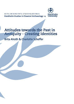 Alroth, Brita | Scheffer, Charlotte | Attitudes towards the past in antiquity : Creating identities : proceedings of an ...