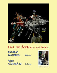 Svanberg, Andreas | Det underbara mätbara : Dikter av Andreas Svanberg. Collage av Peter Kädergård
