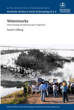 Ullberg, Susann | Watermarks : Urban flooding and memoryscape in Argentina