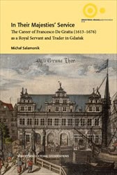 Salamonik, Michal | In Their Majesties' Service : The Career of Francesco De Gratta (1613-1676) as a Royal Servant and T...