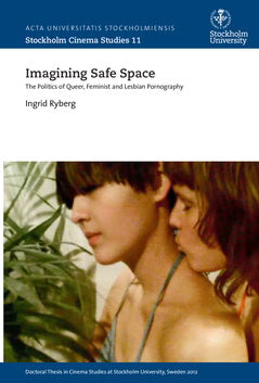 Rydberg, Ingrid | Imagining safe space : The politics of queer, feminist and lesbian pornography