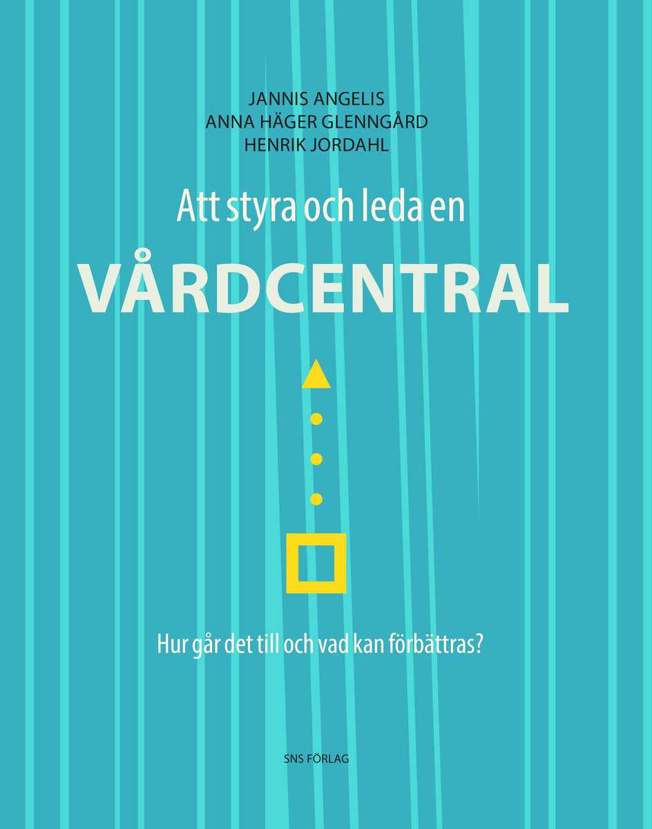 Angelis, Jannis | Häger Glenngård, Anna | Jordahl, Henrik | Att styra och leda en vårdcentral : Hur går det till och vad...