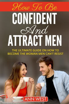 West, Ann | How to be confident and attract men : The ultimate guide on how to become the woman men can´t resist