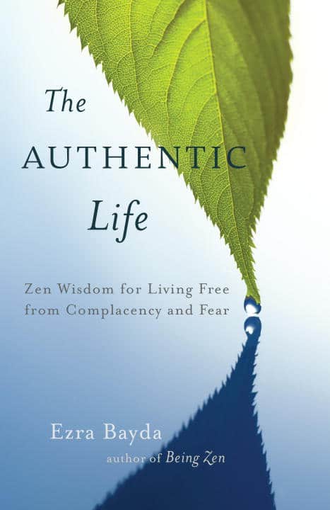 Bayda, Ezra | The Authentic Life : Zen Wisdom for Living Free from Complacency and Fear