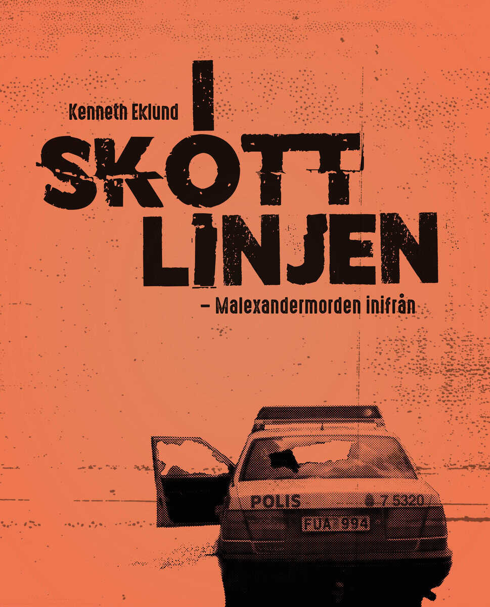 Eklund, Kenneth | I skottlinjen : Malexandermorden inifrån