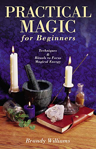 Williams, Brandy | Practical Magic for Beginners : Techniques & Rituals to Focus Magical Energy