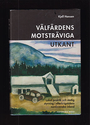 Hansen, Kjell | Välfärdens motsträviga utkant : Lokal praktik och statlig styrning i efterkrigstidens nordsvenska inland