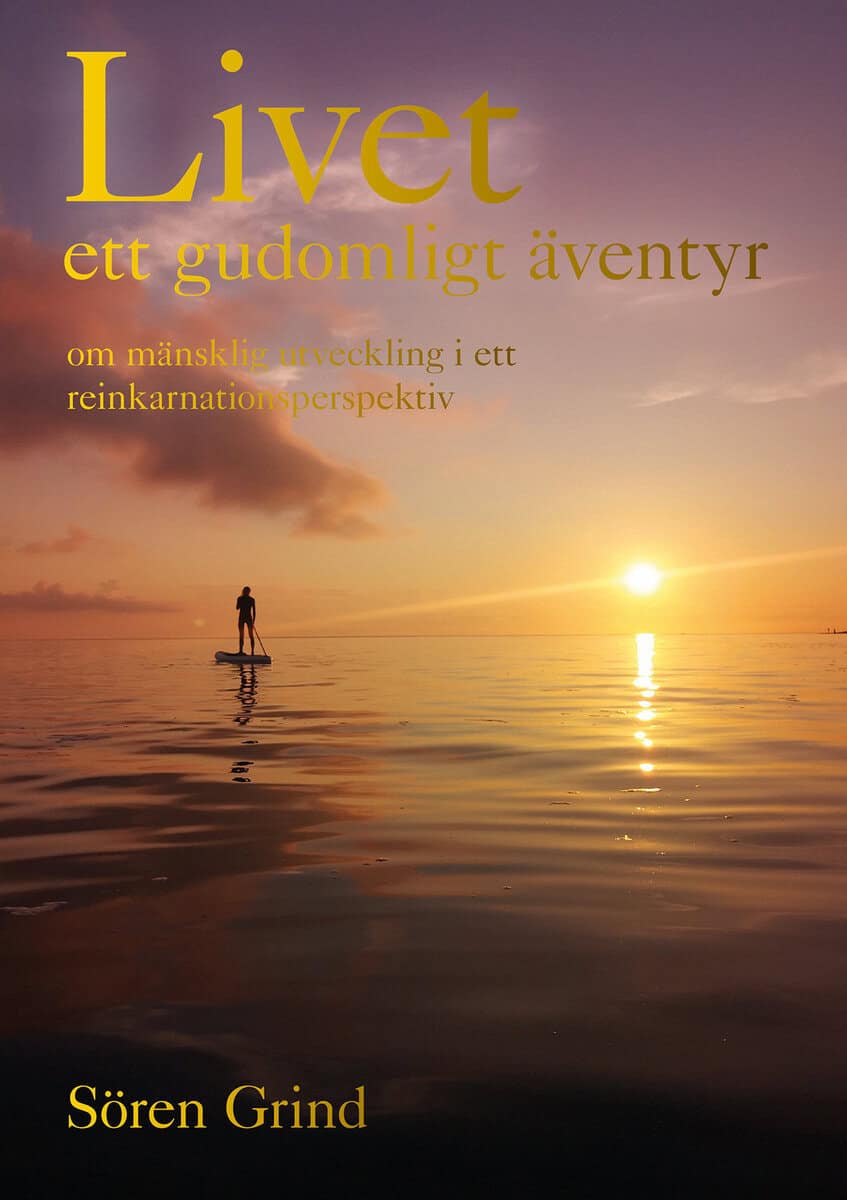 Sören, Grind | Livet – ett gudomligt äventyr : Om mänsklig utveckling i ett reinkarnationsperspektiv
