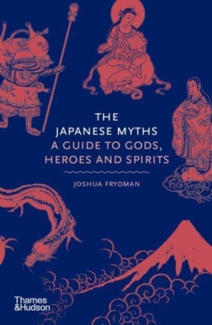 Frydman, Joshua | Japanese Myths : A Guide to Gods, Heroes and Spirits