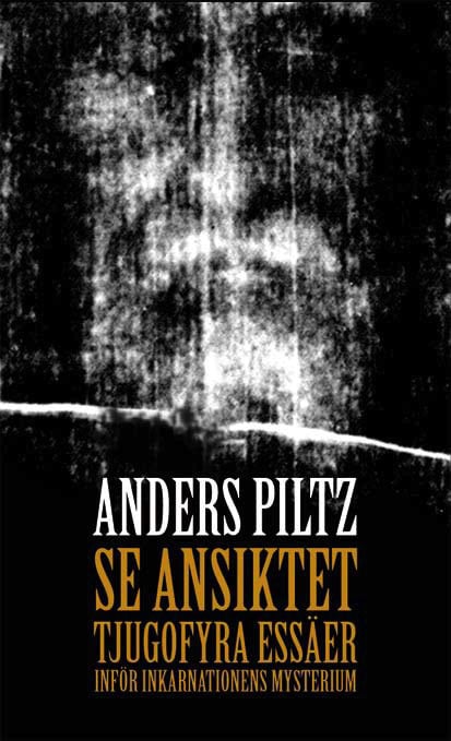 Piltz, Anders | Se ansiktet, 24 essäer om inkarnationens mysterium