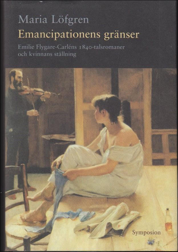 Löfgren, Maria | Emancipationens gränser : Emilie Flygare-Carléns 1840-talsromaner och kvinnans ställning