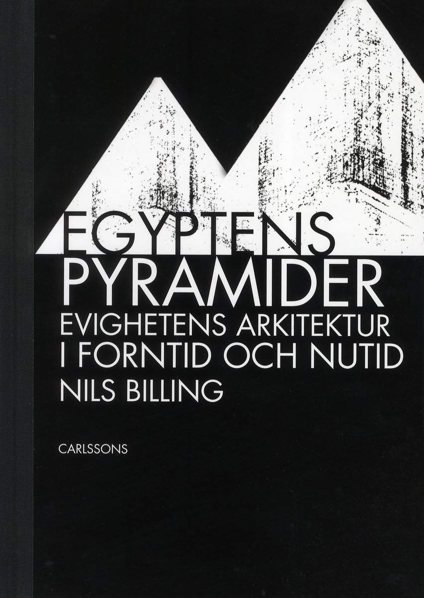 Billing, Nils | Egyptens pyramider : Evighetens arkitektur i forntid och nutid